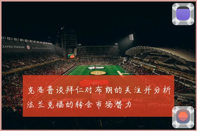 克洛普谈拜仁对布朗的关注并分析法兰克福的转会市场潜力