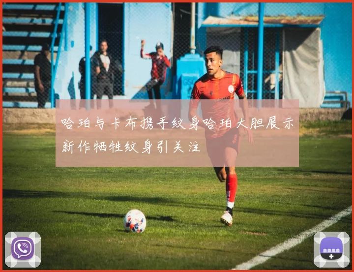 哈珀与卡布携手纹身哈珀大胆展示新作牺牲纹身引关注
